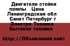 Двигатели стойки помпы › Цена ­ 300 - Ленинградская обл., Санкт-Петербург г. Электро-Техника » Бытовая техника   